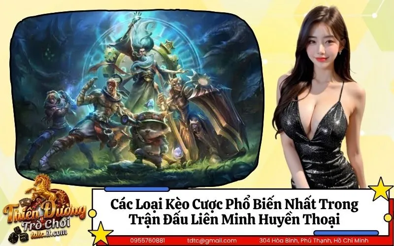 Các Loại Kèo Cược Phổ Biến Nhất Trong Trận Đấu Liên Minh Huyền Thoại